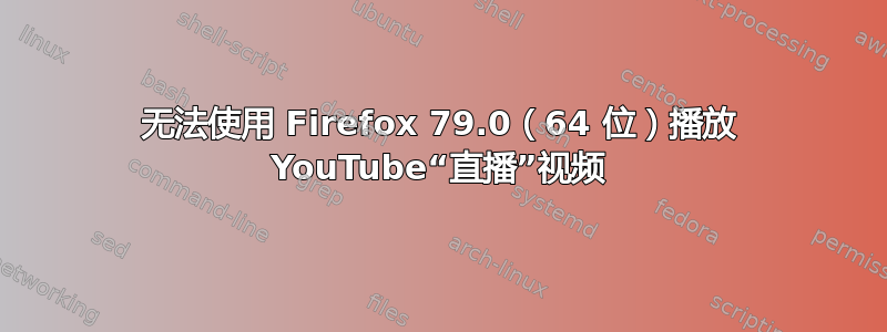 无法使用 Firefox 79.0（64 位）播放 YouTube“直播”视频