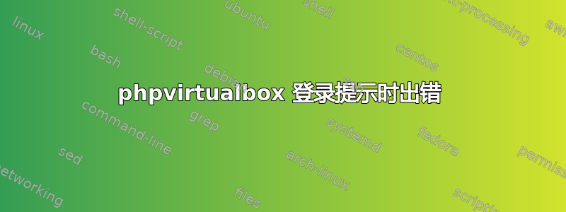 phpvirtualbox 登录提示时出错