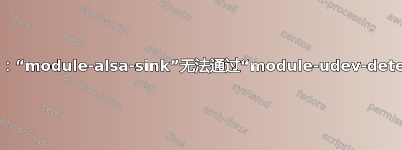 PulseAudio：“module-alsa-sink”无法通过“module-udev-detect”自动加载