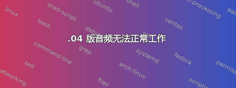 20.04 版音频无法正常工作