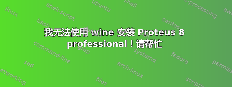 我无法使用 wine 安装 Proteus 8 professional！请帮忙