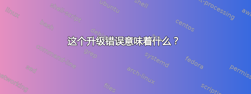 这个升级错误意味着什么？