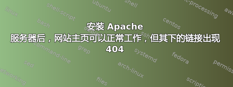 安装 Apache 服务器后，网站主页可以正常工作，但其下的链接出现 404