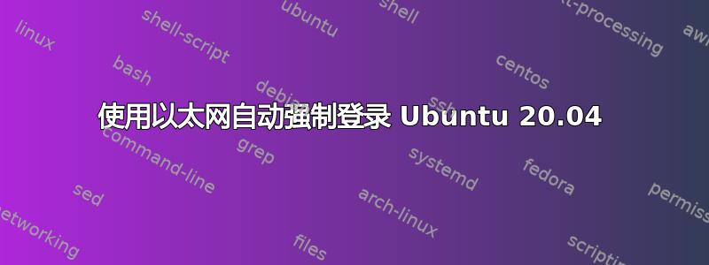 使用以太网自动强制登录 Ubuntu 20.04