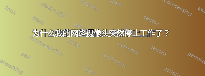 为什么我的网络摄像头突然停止工作了？