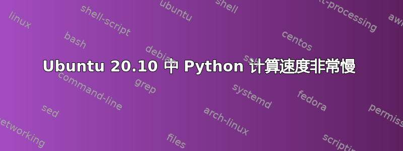 Ubuntu 20.10 中 Python 计算速度非常慢