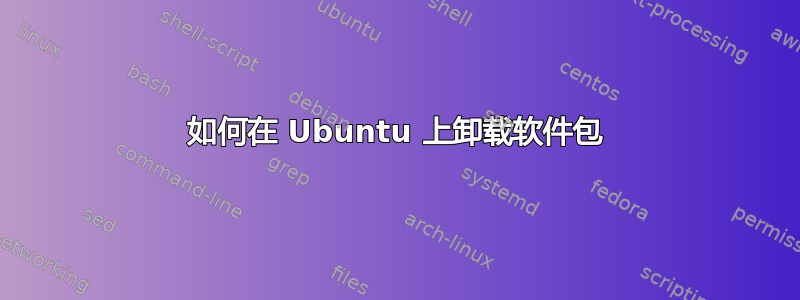 如何在 Ubuntu 上卸载软件包