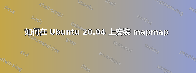 如何在 Ubuntu 20.04 上安装 mapmap