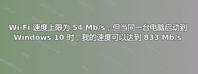 Wi-Fi 速度上限为 54 Mb/s，但当同一台电脑启动到 Windows 10 时，我的速度可以达到 833 Mb/s