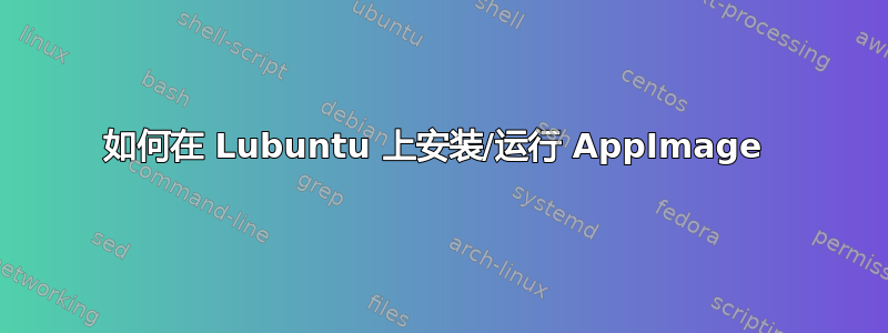 如何在 Lubuntu 上安装/运行 AppImage 