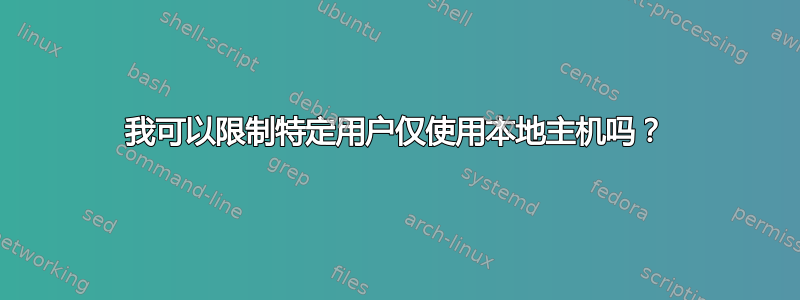 我可以限制特定用户仅使用本地主机吗？