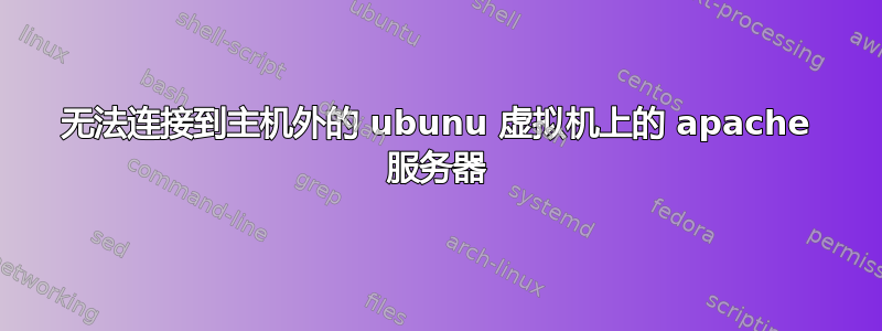 无法连接到主机外的 ubunu 虚拟机上的 apache 服务器