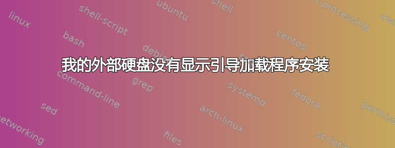 我的外部硬盘没有显示引导加载程序安装