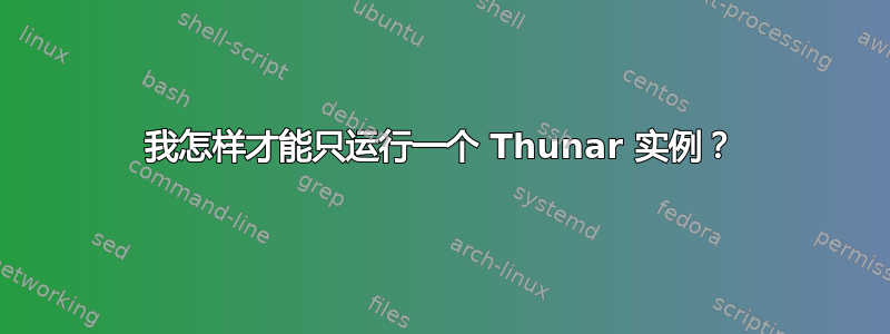 我怎样才能只运行一个 Thunar 实例？