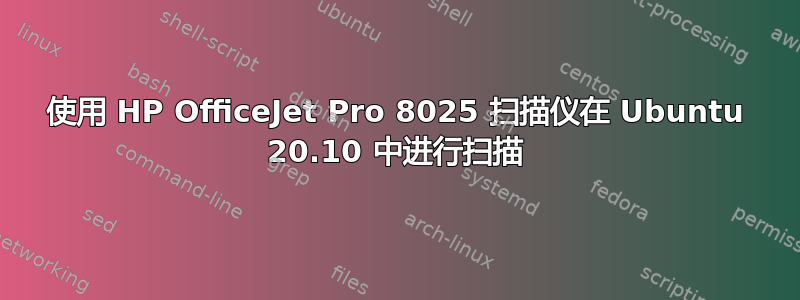 使用 HP OfficeJet Pro 8025 扫描仪在 Ubuntu 20.10 中进行扫描