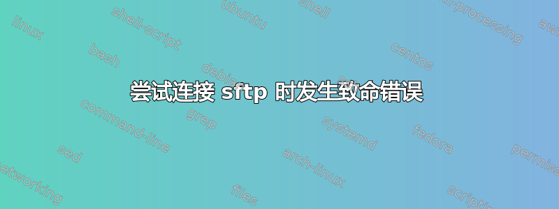 尝试连接 sftp 时发生致命错误