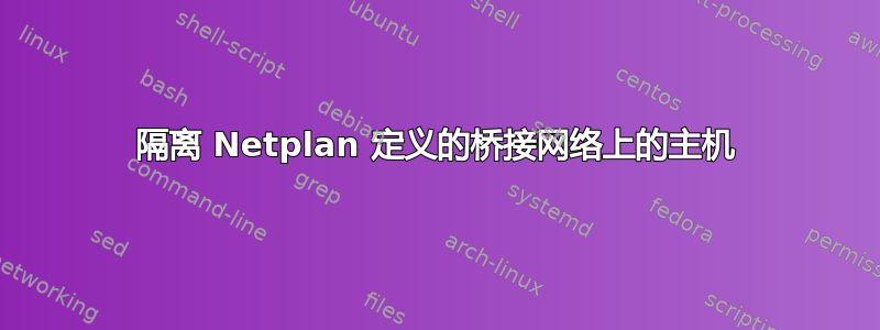 隔离 Netplan 定义的桥接网络上的主机