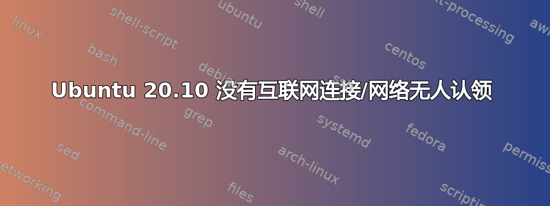 Ubuntu 20.10 没有互联网连接/网络无人认领