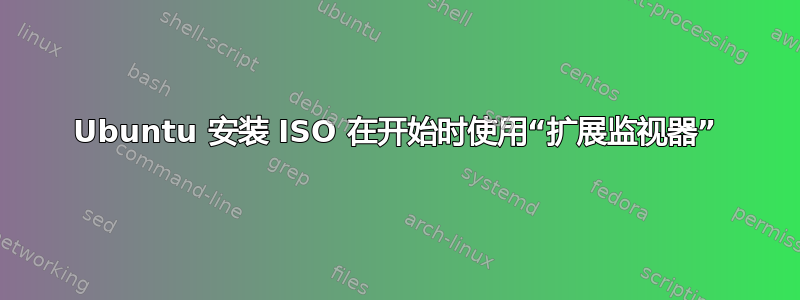 Ubuntu 安装 ISO 在开始时使用“扩展监视器”