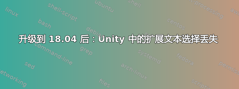 升级到 18.04 后：Unity 中的扩展文本选择丢失