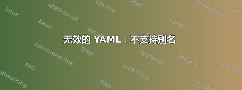 无效的 YAML：不支持别名