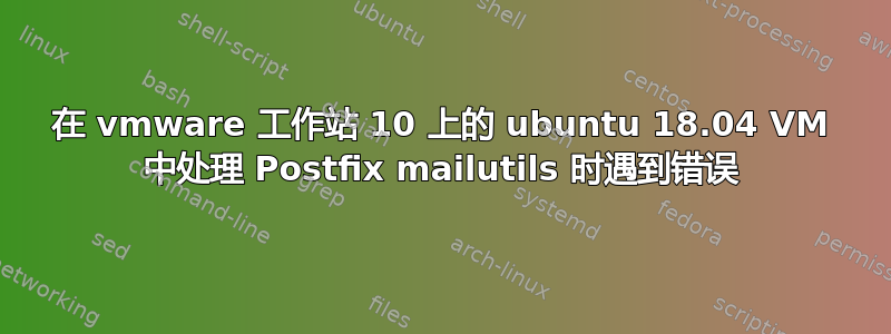 在 vmware 工作站 10 上的 ubuntu 18.04 VM 中处理 Postfix mailutils 时遇到错误