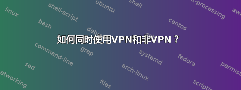 如何同时使用VPN和非VPN？