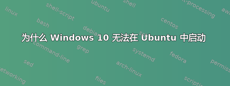 为什么 Windows 10 无法在 Ubuntu 中启动