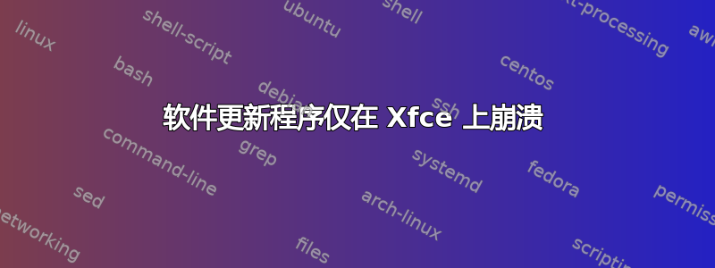 软件更新程序仅在 Xfce 上崩溃