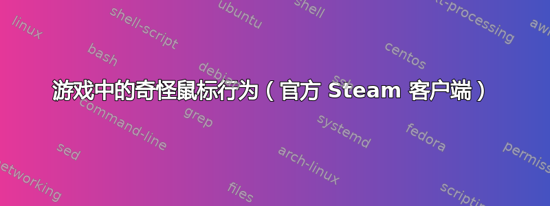 游戏中的奇怪鼠标行为（官方 Steam 客户端）