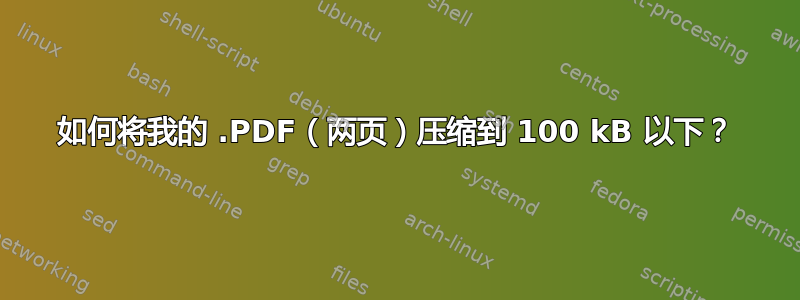 如何将我的 .PDF（两页）压缩到 100 kB 以下？