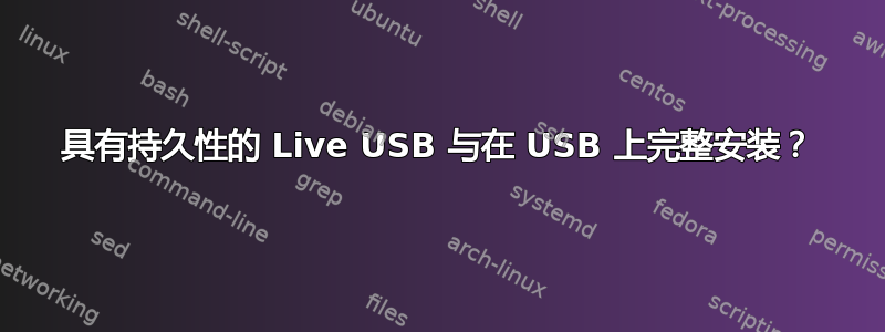 具有持久性的 Live USB 与在 USB 上完整安装？