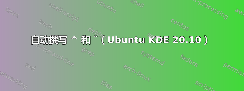 自动撰写 ^ 和 ¨（Ubuntu KDE 20.10）