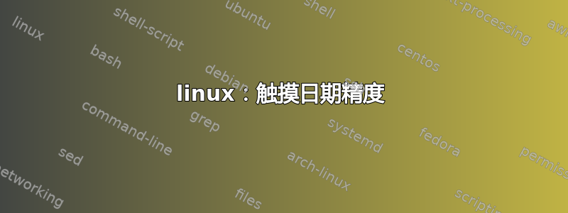 linux：触摸日期精度