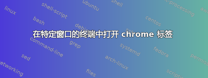 在特定窗口的终端中打开 chrome 标签