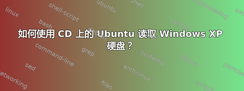 如何使用 CD 上的 Ubuntu 读取 Windows XP 硬盘？