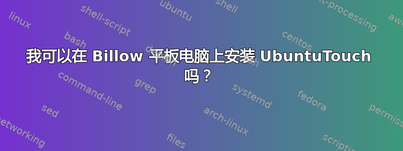 我可以在 Billow 平板电脑上安装 UbuntuTouch 吗？