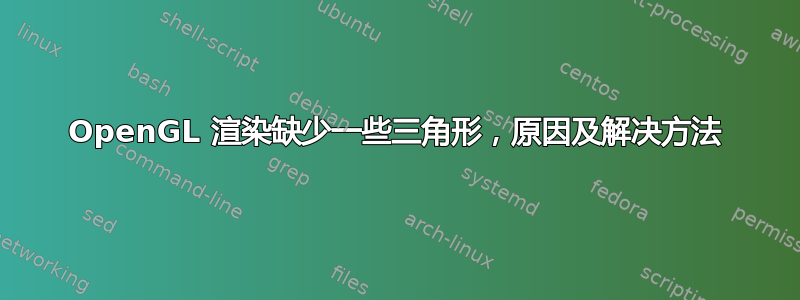 OpenGL 渲染缺少一些三角形，原因及解决方法