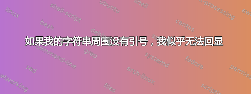 如果我的字符串周围没有引号，我似乎无法回显