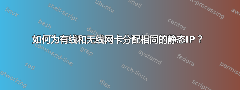 如何为有线和无线网卡分配相同的静态IP？