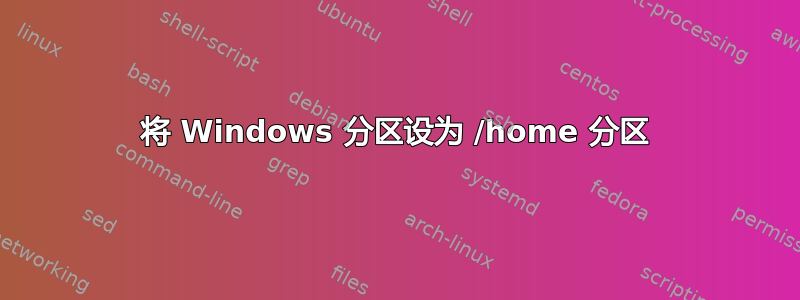 将 Windows 分区设为 /home 分区