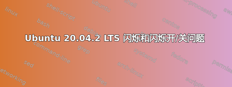 Ubuntu 20.04.2 LTS 闪烁和闪烁开/关问题