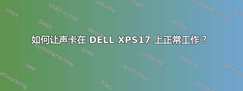 如何让声卡在 DELL XPS17 上正常工作？