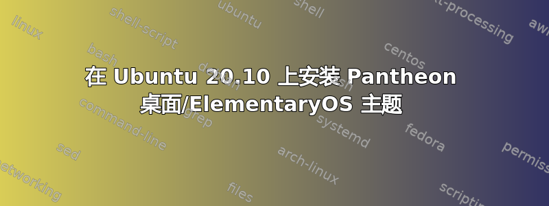 在 Ubuntu 20.10 上安装 Pantheon 桌面/ElementaryOS 主题