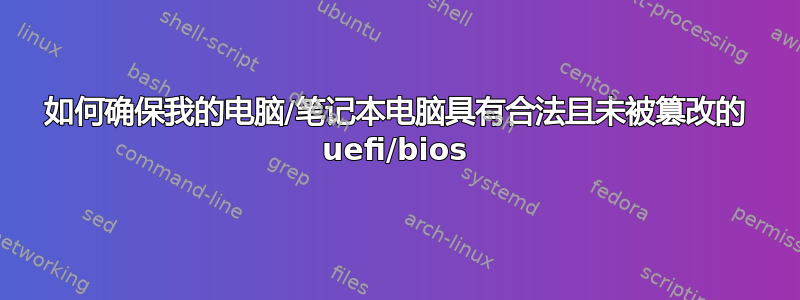 如何确保我的电脑/笔记本电脑具有合法且未被篡改的 uefi/bios