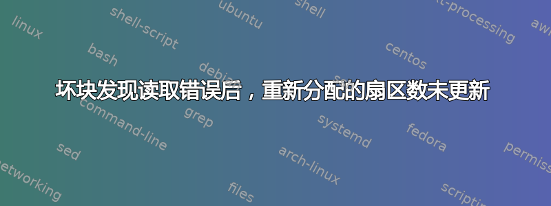 坏块发现读取错误后，重新分配的扇区数未更新