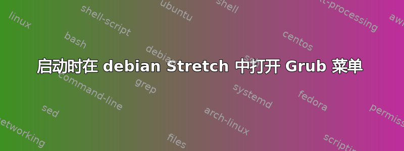 启动时在 debian Stretch 中打开 Grub 菜单