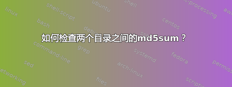 如何检查两个目录之间的md5sum？