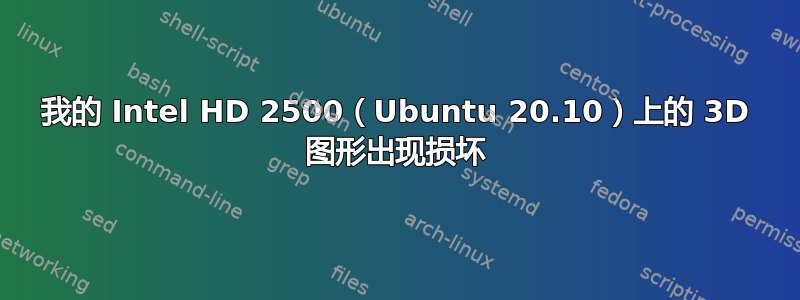 我的 Intel HD 2500（Ubuntu 20.10）上的 3D 图形出现损坏