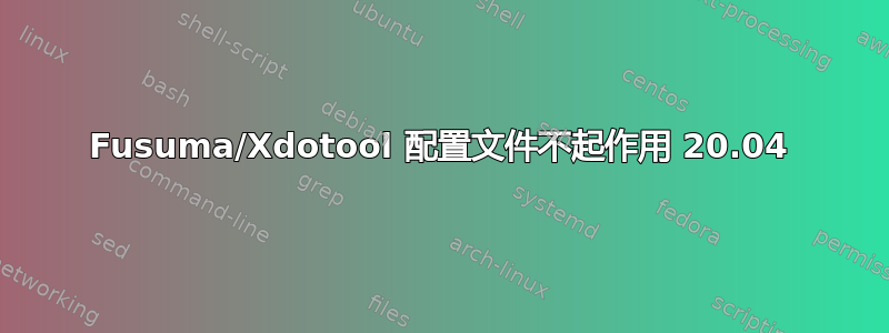 Fusuma/Xdotool 配置文件不起作用 20.04